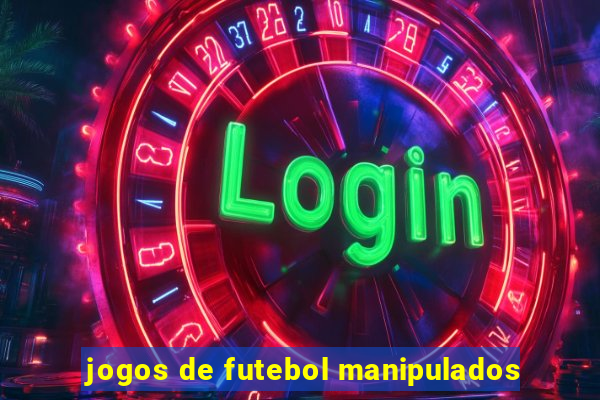 jogos de futebol manipulados